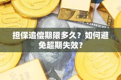 武汉担保追偿期限多久?如何避免超期失效? 武汉担保追偿期限多久?如何避免超期失效?