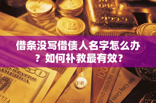 武汉借条没写借债人名字怎么办？如何补救最有效？