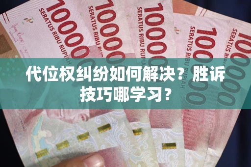 武汉代位权纠纷如何解决？胜诉技巧哪学习？