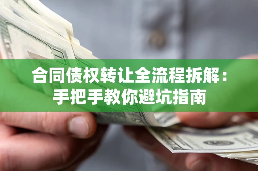 武汉合同债权转让全流程拆解：手把手教你避坑指南