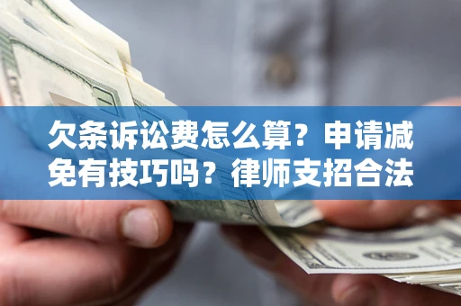 武汉欠条诉讼费怎么算？申请减免有技巧吗？律师支招合法省钱