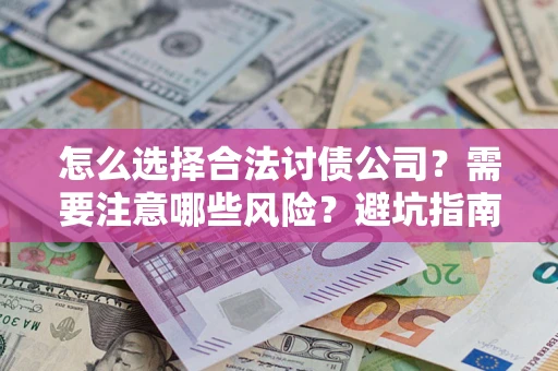 武汉怎么选择合法讨债公司？需要注意哪些风险？避坑指南来了！