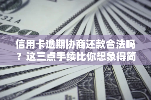 武汉信用卡逾期协商还款合法吗？这三点手续比你想象得简单