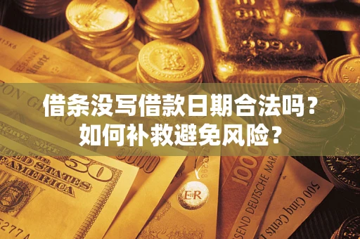 武汉借条没写借款日期合法吗？如何补救避免风险？