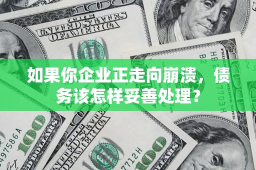 武汉如果你企业正走向崩溃，债务该怎样妥善处理？