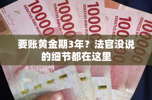 武汉要账黄金期3年？法官没说的细节都在这里