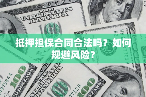 武汉抵押担保合同合法吗？如何规避风险？