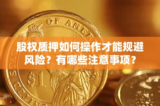 武汉股权质押如何操作才能规避风险？有哪些注意事项？