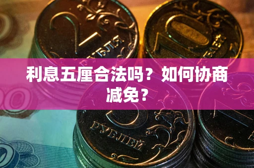 武汉利息五厘合法吗？如何协商减免？