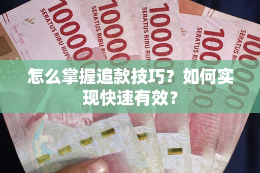 武汉怎么掌握追款技巧？如何实现快速有效？