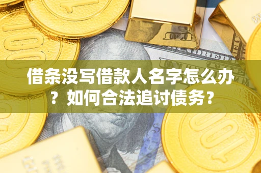 武汉借条没写借款人名字怎么办？如何合法追讨债务？