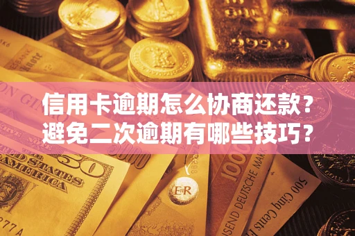 武汉信用卡逾期怎么协商还款？避免二次逾期有哪些技巧？