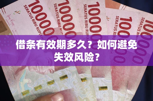 武汉借条有效期多久？如何避免失效风险？