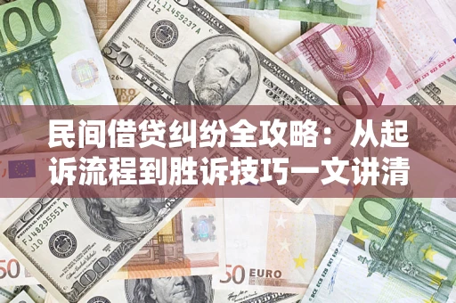 武汉民间借贷纠纷全攻略：从起诉流程到胜诉技巧一文讲清