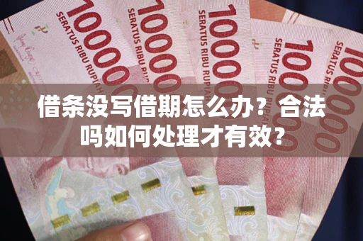 武汉借条没写借期怎么办？合法吗如何处理才有效？