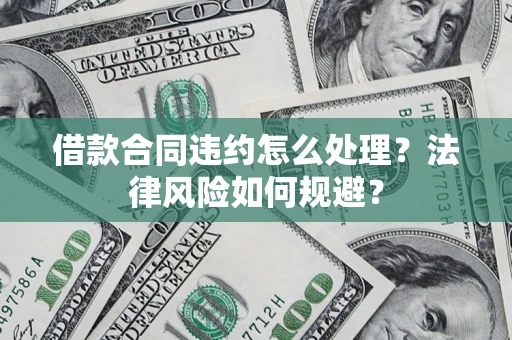 武汉借款合同违约怎么处理？法律风险如何规避？