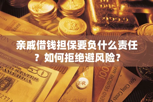 武汉亲戚借钱担保要负什么责任？如何拒绝避风险？