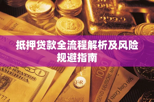 武汉抵押贷款全流程解析及风险规避指南