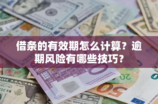 武汉借条的有效期怎么计算？逾期风险有哪些技巧？