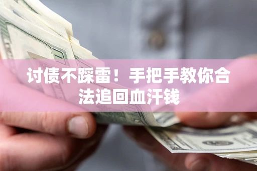 武汉讨债不踩雷！手把手教你合法追回血汗钱