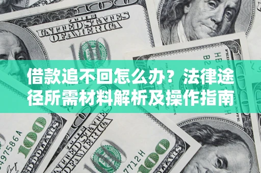武汉借款追不回怎么办？法律途径所需材料解析及操作指南