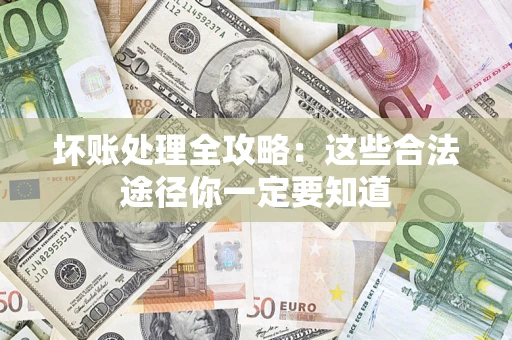 武汉坏账处理全攻略：这些合法途径你一定要知道