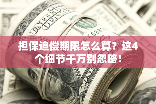 武汉担保追偿期限怎么算?这4个细节千万别忽略! 武汉担保追偿期限怎么算?这4个细节千万别忽略!