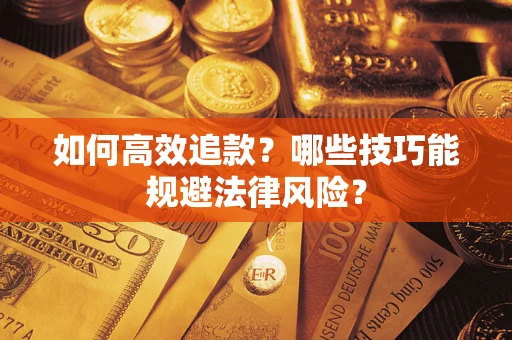 武汉如何高效追款？哪些技巧能规避法律风险？