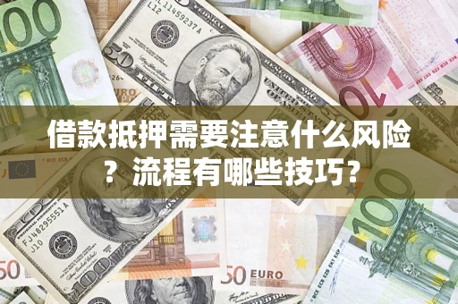 武汉借款抵押需要注意什么风险？流程有哪些技巧？