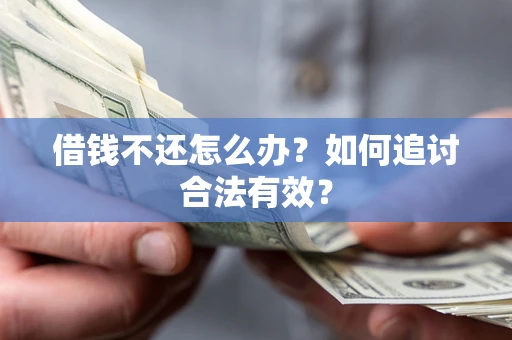 武汉借钱不还怎么办？如何追讨合法有效？