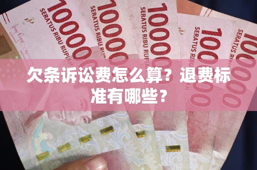 武汉欠条诉讼费怎么算？退费标准有哪些？