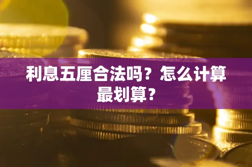 武汉利息五厘合法吗？怎么计算最划算？