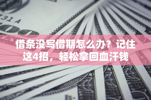武汉借条没写借期怎么办？记住这4招，轻松拿回血汗钱