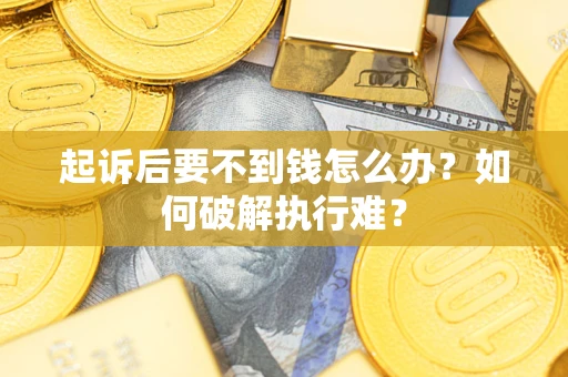 武汉起诉后要不到钱怎么办？如何破解执行难？
