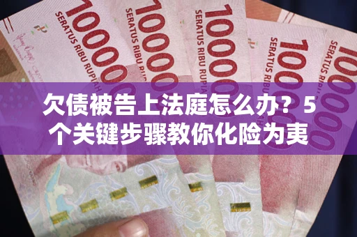 武汉欠债被告上法庭怎么办？5个关键步骤教你化险为夷
