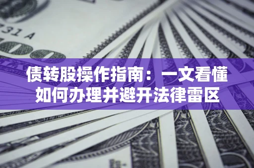 武汉债转股操作指南：一文看懂如何办理并避开法律雷区