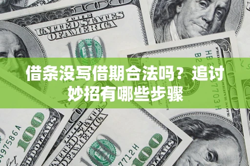 武汉借条没写借期合法吗？追讨妙招有哪些步骤