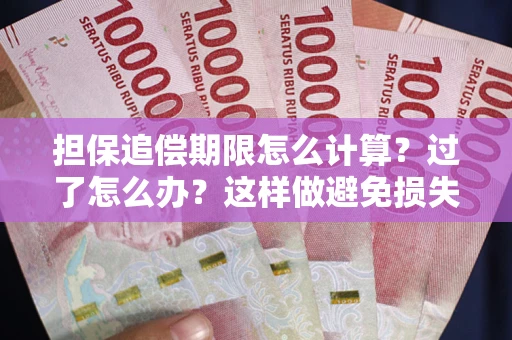 武汉担保追偿期限怎么计算？过了怎么办？这样做避免损失！