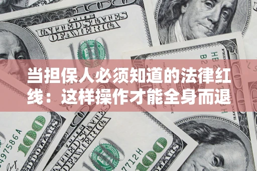武汉当担保人必须知道的法律红线：这样操作才能全身而退