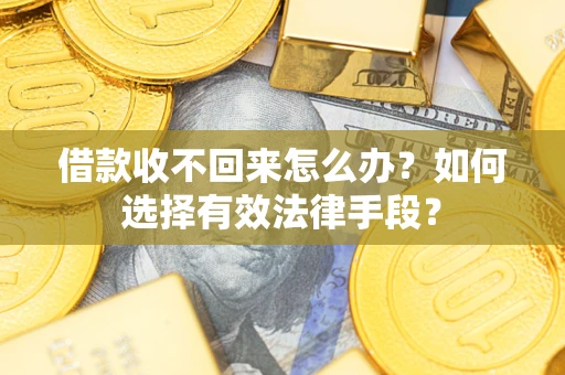 武汉借款收不回来怎么办？如何选择有效法律手段？