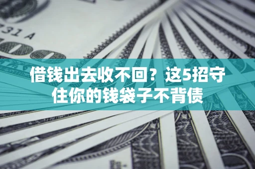 武汉借钱出去收不回？这5招守住你的钱袋子不背债